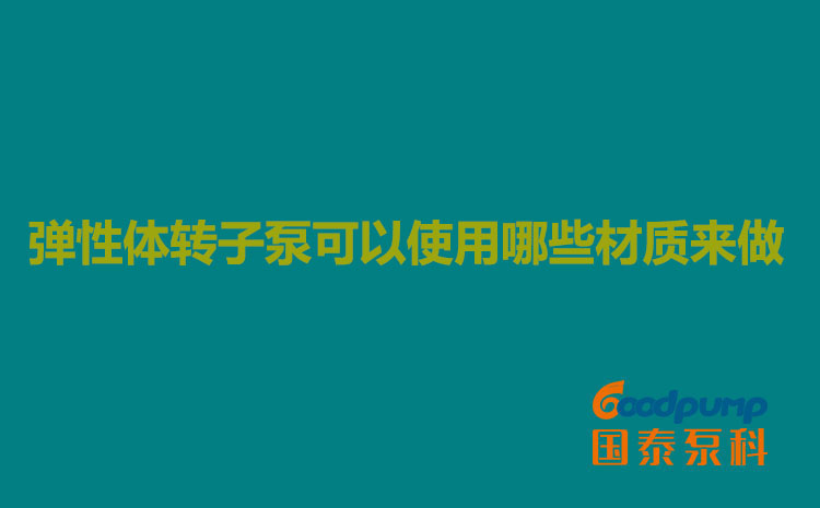 彈性體轉子泵可以使用哪些材質(zhì)來(lái)做